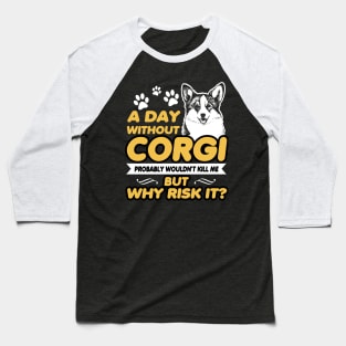 A Day Without Corgi Probably Wouldn't Kill Me But Why Risk It? - Dog Lovers Dogs Baseball T-Shirt
